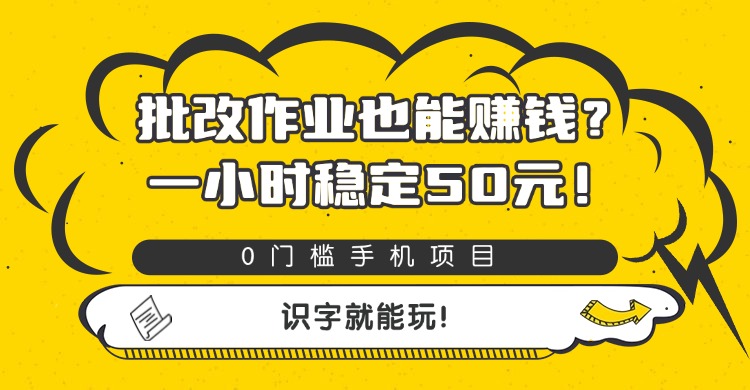 批改作业也能赚钱？0门槛手机项目，一小时稳定50元，识字就能玩-金点子优创