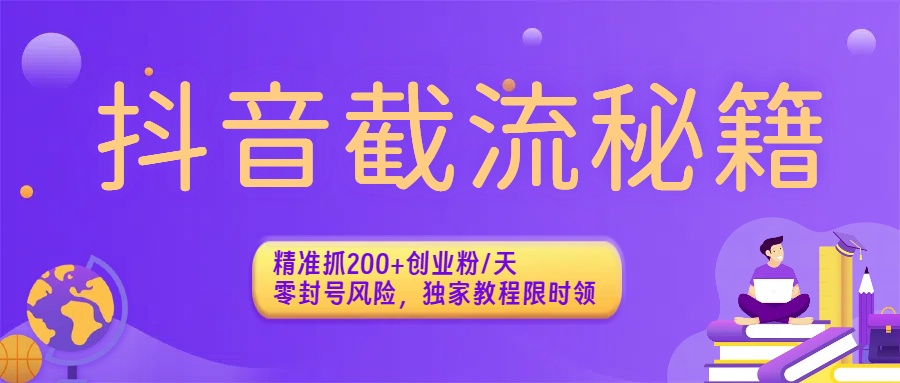 抖音截流秘籍:精准抓200+创业粉/天,零封号风险,独家教程限时领-金点子优创