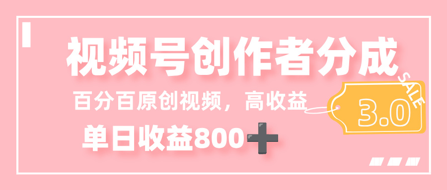 最新视频号创作者分成 3.0，100%原创视频高收益，单日收益 800+-金点子优创