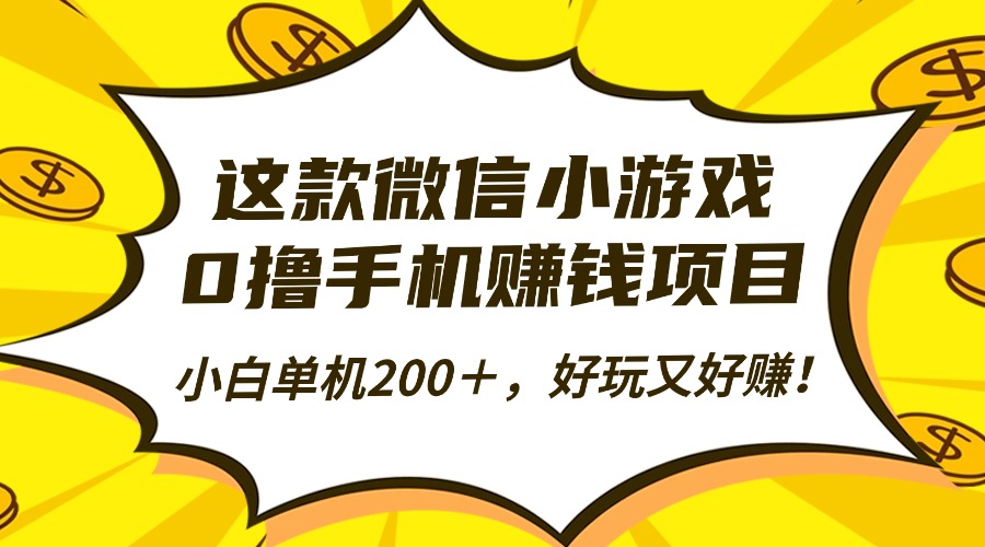 这款微信小游戏，0撸手机赚钱项目，小白单机200＋，好玩又好赚！-金点子优创
