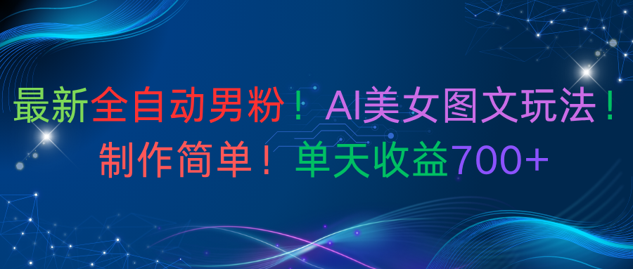 最新全自动男粉！AI美女图文玩法！制作简单！单天收益700+-金点子优创