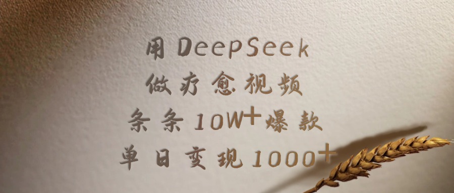 用DeepSeek制作疗愈视频，条条10W+爆款，单日变现1000+-金点子优创