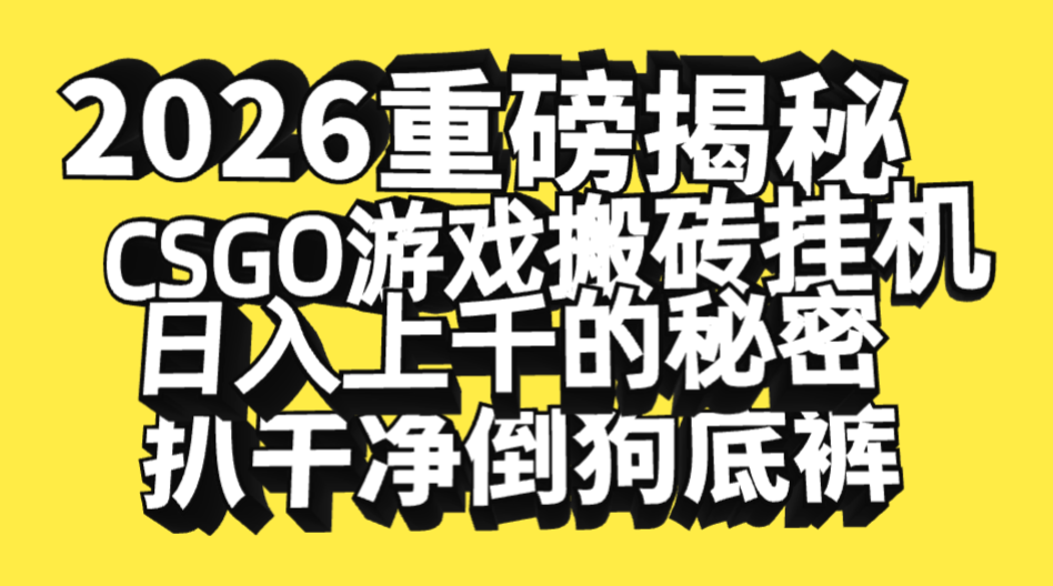2026开年重磅解密，CSGO游戏搬砖挂机日入上千的秘密，把倒狗的底裤扒干净，毫无保留-金点子优创