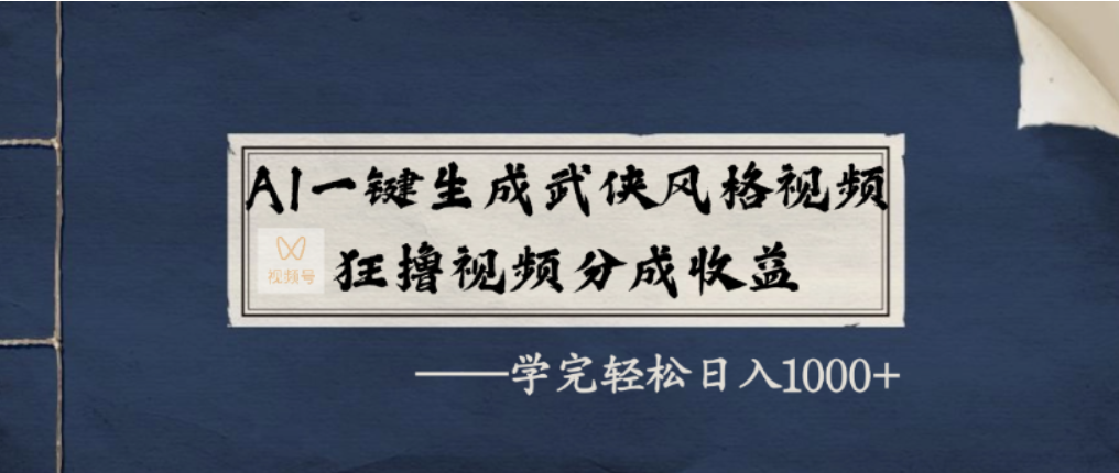 AI一键生成武侠风格视频，视频号分成收益狂撸，学完轻松日入1000+-金点子优创