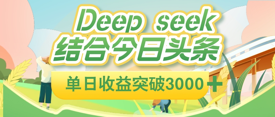 deep seek 结合今日头条，单日收益可突破 3000+，只需要简单的复制粘贴即可-金点子优创